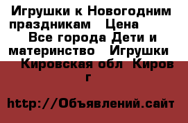 Игрушки к Новогодним праздникам › Цена ­ 200 - Все города Дети и материнство » Игрушки   . Кировская обл.,Киров г.